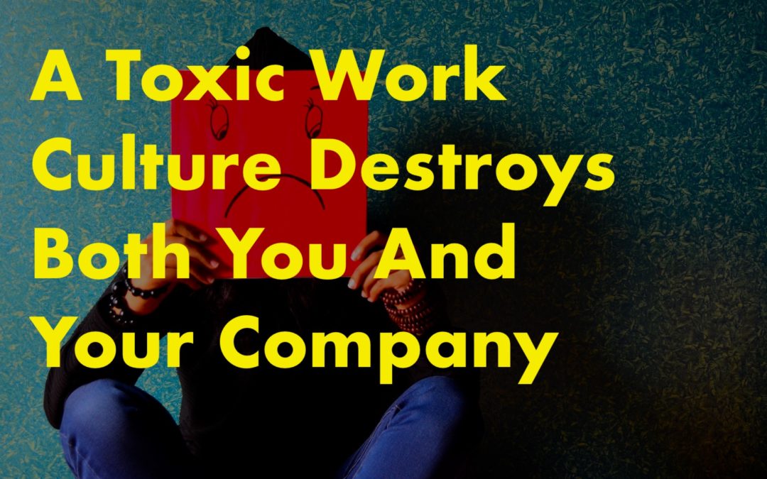 A Toxic Work Culture has negative cascading effects