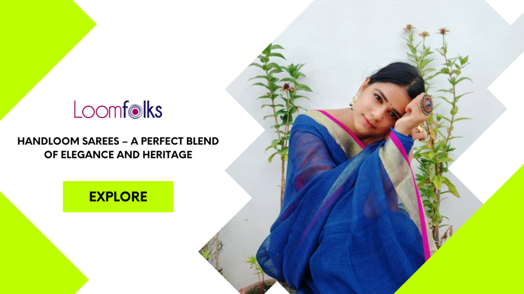 HANDLOOM SAREES – A PERFECT BLEND OF ELEGANCE AND HERITAGE